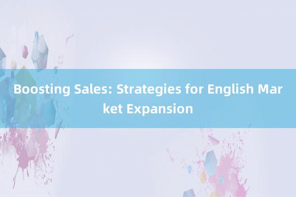 Boosting Sales: Strategies for English Market Expansion